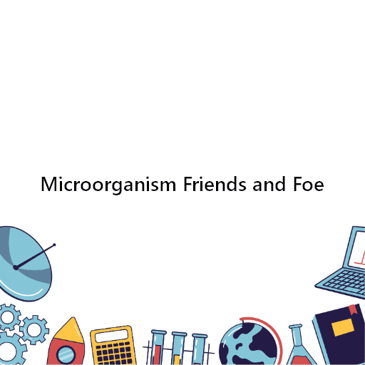 Microorganism Friends and Foe